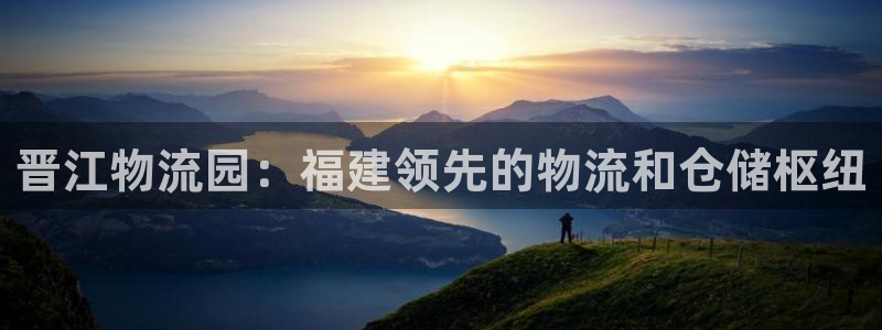 28圈旗下：晋江物流园：福建领先的物