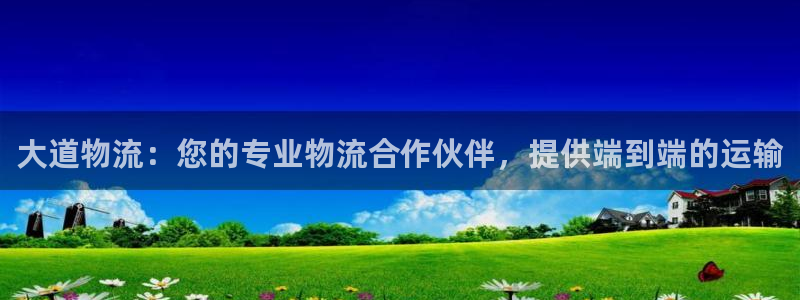 28圈注册链接入口：大道物流：您的专