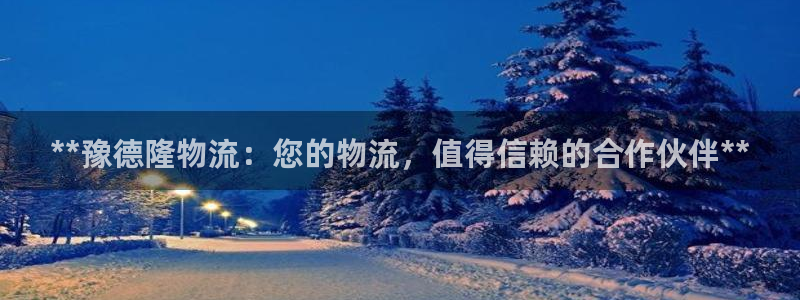 28圈注册网站加拿大：**豫德隆物流